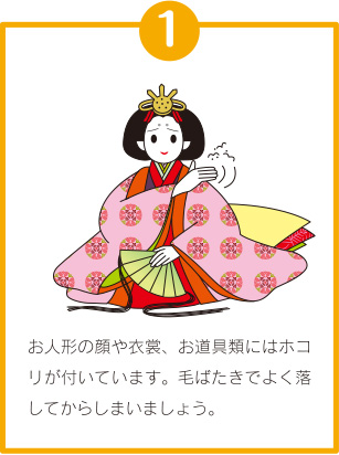 ひな人形のしまい方①「お人形の顔や衣裳、お道具類にはホコリが付いています。毛ばたきでよく落してからしまいましょう。」